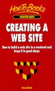 Creating a Web Site: How to Build a Web Site in a Weekend & Keep It in Good Shape