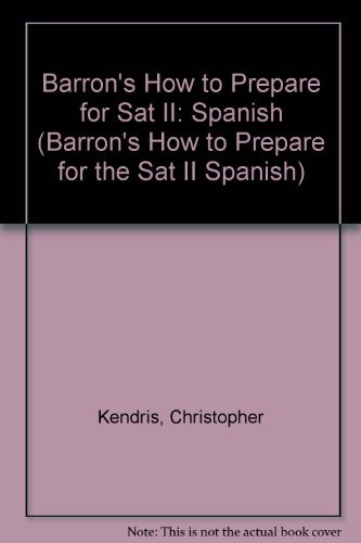 Barron's How to Prepare for Sat II: Spanish (BARRON'S HOW TO PREPARE FOR THE SAT II SPANISH) (English and Spanish Edition) by Christopher Kendris