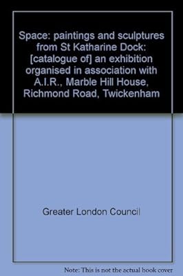 Space: paintings and sculptures from St. Katharine Dock: [Catalogue of] an exhibition organised in association with A.I.R., [held at] Marble Hill House, Richmond Road, Twickenham (Its Publication)