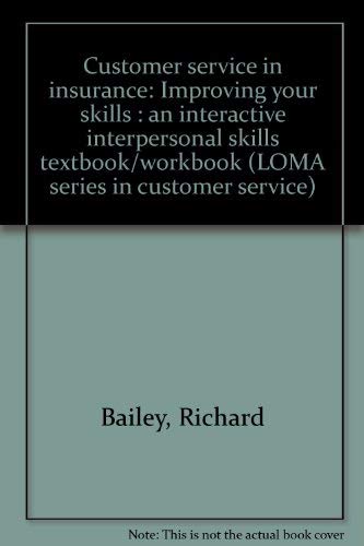Customer service in insurance: Improving your skills : an interactive interpersonal skills textbook/workbook (LOMA series in customer service) by Richard Bailey