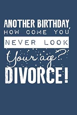 Another Birthday, How Come You Never Look Your Age? Divorce!: Freedom Is Worth Every Penny!