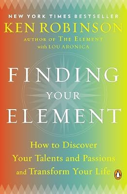 Finding Your Element: How to Discover Your Talents and Passions and Transform Your Life