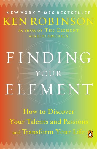 Finding Your Element: How to Discover Your Talents and Passions and Transform Your Life by Ken Robinson