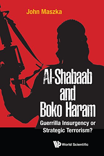 Al-shabaab And Boko Haram: Guerrilla Insurgency Or Strategic Terrorism? by John Maszka