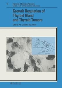 Growth Regulation of Thyroid Gland and Thyroid Tumors (Frontiers of Hormone Research) by P. E. Goretzki