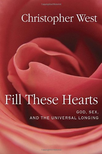 Fill These Hearts: God, Sex, and the Universal Longing by Christopher West
