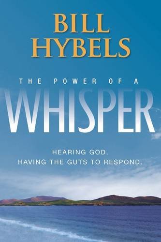 The Power of a Whisper: Hearing God, Having the Guts to Respond by Bill Hybels