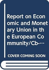 Report on Economic and Monetary Union in the European Community/Cb-56-89-En-C by European Council. Committee for the Study of Economic and Monetary Union