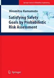 Satisfying Safety Goals by Probabilistic Risk Assessment (Springer Series in Reliability Engineering) by Hiromitsu Kumamoto