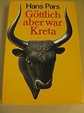 Göttlich aber war Kreta - Hans Pars