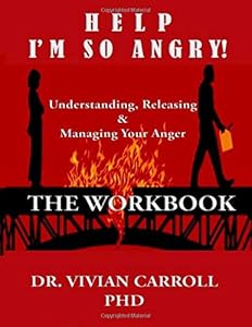 Help I'm So Angry: Understanding, Releasing & Managing Your Anger: The Workbook by Dr. Vivian Carroll