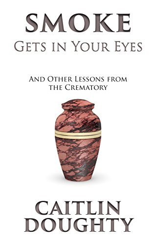 Smoke Gets In Your Eyes by Caitlin Doughty