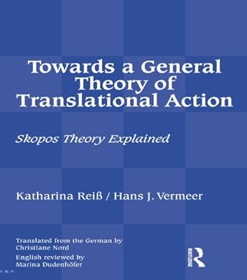 Towards a General Theory of Translational Action: Skopos Theory Explained