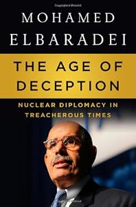 The Age of Deception: Nuclear Diplomacy in Treacherous Times by Mohamed ElBaradei
