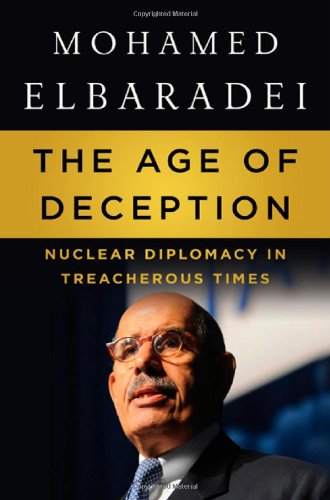 The Age of Deception: Nuclear Diplomacy in Treacherous Times by Mohamed ElBaradei