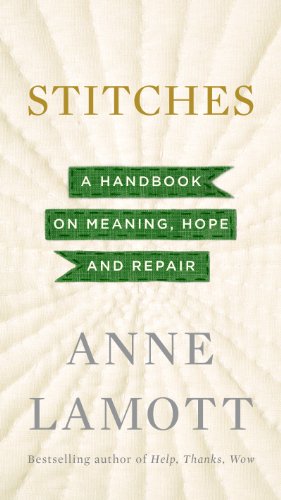 Stitches: A Handbook on Meaning, Hope and Repair by Anne Lamott