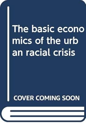 The basic economics of the urban racial crisis