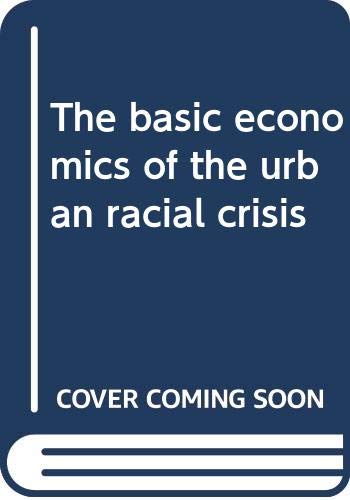 The basic economics of the urban racial crisis by Daniel Roland Fusfeld