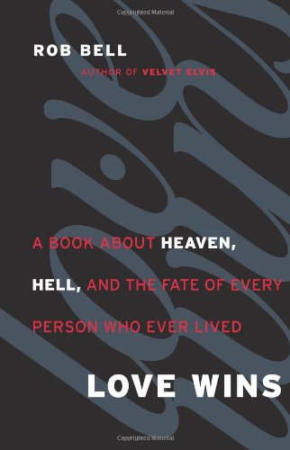 Love Wins: A Book About Heaven, Hell, and the Fate of Every Person Who Ever Lived by Rob Bell