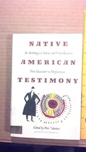Native American Testimony: An Anthology of Indian and White Relations; First Encounter to Dispossession by Peter Nabokov