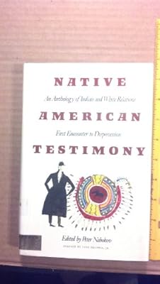 Native American Testimony: An Anthology of Indian and White Relations; First Encounter to Dispossession