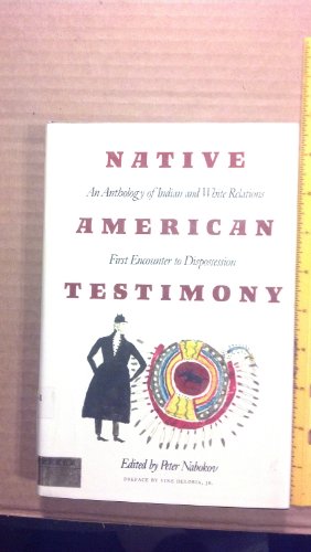 Native American Testimony: An Anthology of Indian and White Relations; First Encounter to Dispossession by Peter Nabokov