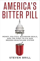 America's Bitter Pill: Money, Politics, Back-Room Deals, and the Fight to Fix Our Broken Healthcare System