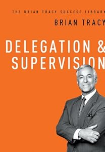 Delegation & Supervision (The Brian Tracy Success Library)