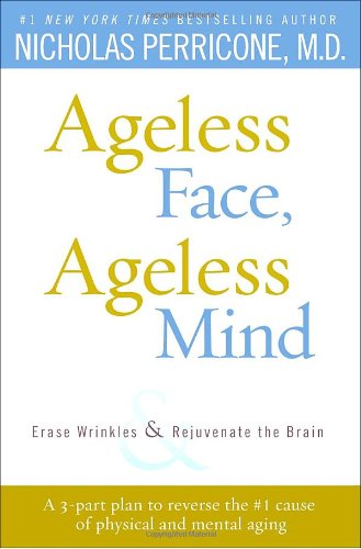 Ageless Face, Ageless Mind: Erase Wrinkles and Rejuvenate the Brain by Nicholas Perricone M.D.