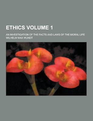 Ethics; An Investigation of the Facts and Laws of the Moral Life Volume 1