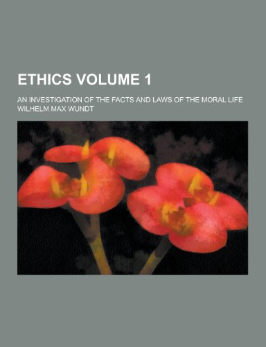 Ethics; An Investigation of the Facts and Laws of the Moral Life Volume 1 by Wilhelm Max Wundt
