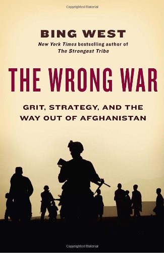 The Wrong War: Grit, Strategy, and the Way Out of Afghanistan by Bing West
