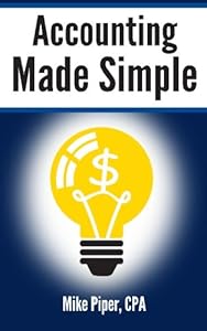 Accounting Made Simple: Accounting Explained in 100 Pages or Less by Mike Piper
