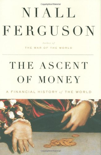 The Ascent of Money: A Financial History of the World by Niall Ferguson