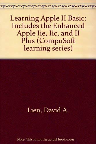 Learning Apple II Basic: Includes the Enhanced Apple Iie, Iic, and II Plus (Compusoft Learning Series) by David A. Lien