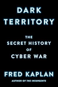 Dark Territory: The Secret History of Cyber War