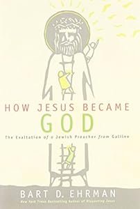 How Jesus Became God: The Exaltation of a Jewish Preacher from Galilee