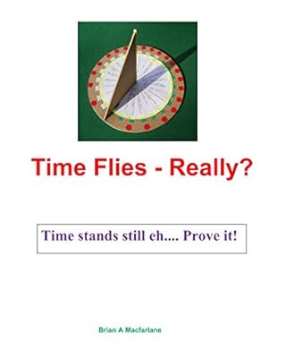 Time Flies - Really?: Time stands still eh. Prove it!