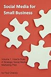 Social Media for Small Business : Volume 1: How to Build A Strategic Social Media Marketing Plan