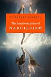 Elizabeth Lunbeck, "The Americanization of Narcissism" (Harvard UP, 2014)