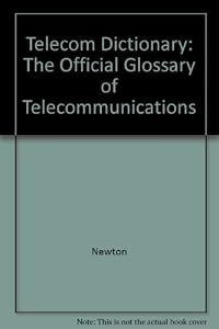 Newton's Telecom Dictionary: The Official Glossary of Telecommunications