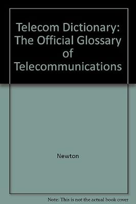 Newton's Telecom Dictionary: The Official Glossary of Telecommunications