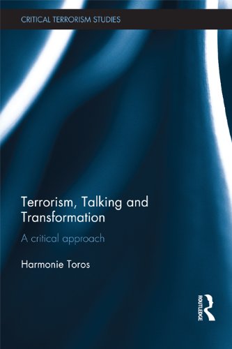 Terrorism, Talking and Transformation: A Critical Approach (Routledge Critical Terrorism Studies) by Harmonie Toros