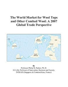 The World Market for Wool Tops and Other Combed Wool: A 2007 Global Trade Perspective by Philip M. Parker