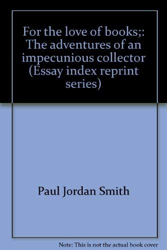 For the love of books;: The adventures of an impecunious collector (Essay index reprint series) by Paul Jordan Smith