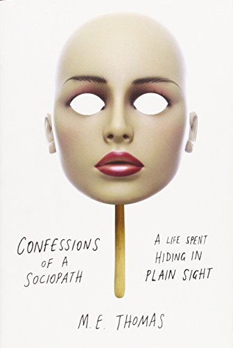Confessions of a Sociopath: A Life Spent Hiding in Plain Sight by M.E. Thomas