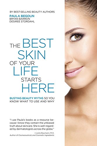 The Best Skin of Your Life Starts Here: Busting Beauty Myths So You Know What to Use and Why by Paula Begoun