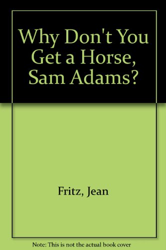Why Don't You Get a Horse, Sam Adams? by Jean Fritz