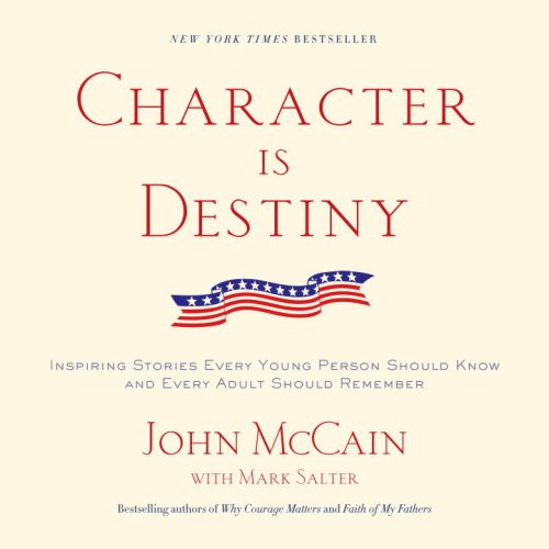Character Is Destiny: Inspiring Stories Every Young Person Should Know and Every Adult Should Remember (Modern Library Classics) by John McCain