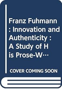 Franz Fuhmann: Innovation and Authenticity : A Study of His Prose-Writing (Amsterdamer Publikationen Zur Sprache Und Literatur) by Dennis Tate